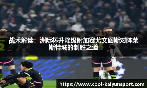 战术解读:洲际杯升降级附加赛尤文图斯对阵莱斯特城的制胜之道