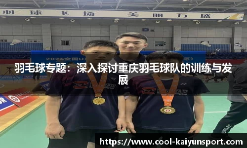 羽毛球专题:深入探讨重庆羽毛球队的训练与发展